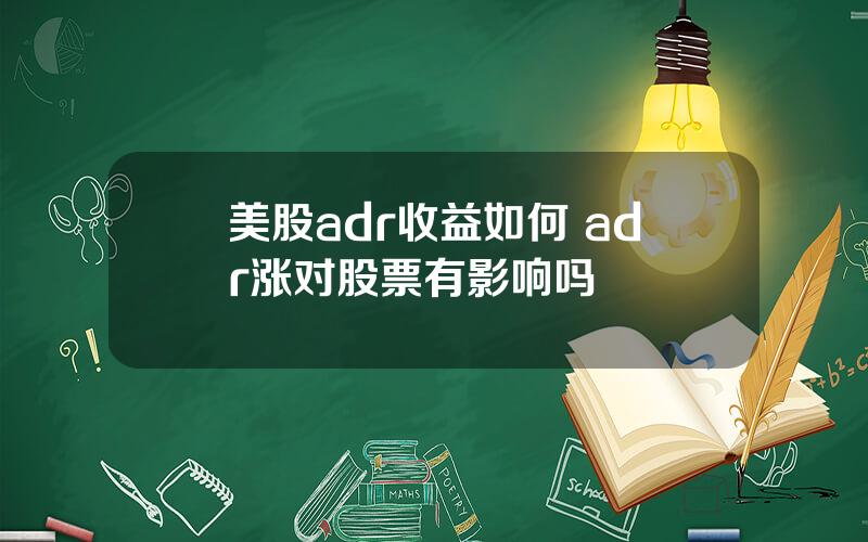 美股adr收益如何 adr涨对股票有影响吗